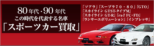 ８０年代・９０年代の名車 「スポーツカー買取」「ソアラ」「スープラ７０・８０」「GTO」「スカイライン GTST-タイプM」　「スカイライン GT-R」「rx-7 FC・FD]「ランサーエボリューション」「インプレッサ」